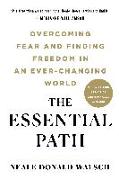 The Essential Path: Overcoming Fear and Finding Freedom in an Ever-Changing World