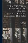 The Meditations, and Selections From the Principles, of René Descartes (1596-1650)