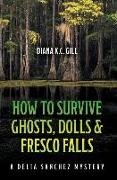 How to Survive Ghosts, Dolls and Fresco Falls: A Delia Sanchez Mystery