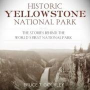 Historic Yellowstone National Park: The Stories Behind the World's First National Park