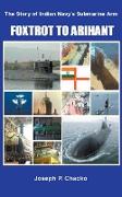 Foxtrot to Arihant  The Story of Indian Navy's Submarine Arm