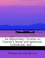 An Elementary Treatise on Fourier's Series and Spherical, Cylindrical, and