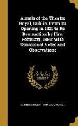 Annals of the Theatre Royal, Dublin, From Its Opening in 1821 to Its Destruction by Fire, February, 1880, With Occasional Notes and Observations