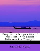 Essay on the Irregularities of the Teeth: With Special Reference to a Theory