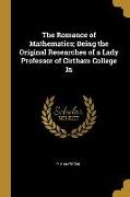 The Romance of Mathematics, Being the Original Researches of a Lady Professor of Girtham College In