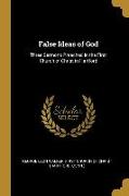 False Ideas of God: Three Sermons Preached in the First Church of Christ in Hartford