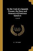 On the Trail of a Spanish Pioneer, the Diary and Itinerary of Francisco GarcÃ(c)s, Volume II