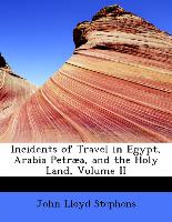 Incidents of Travel in Egypt, Arabia Petræa, and the Holy Land, Volume II
