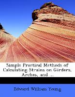 Simple Practical Methods of Calculating Strains on Girders, Arches, and