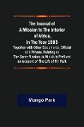 The Journal of a Mission to the Interior of Africa, in the Year 1805 , Together with Other Documents, Official and Private, Relating to the Same Mission, to Which Is Prefixed an Account of the Life of Mr. Park