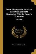 Peace Through the Truth, or, Essays on Subjects Connected With Dr. Pusey's Eirenicon: First Series