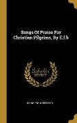 Songs Of Praise For Christian Pilgrims, By E.f.b