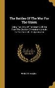 The Battles Of The War For The Union: Being The Story Of The Great Civil War From The Election Of Abraham Lincoln To The Surrender At Appomatox