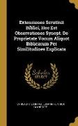 Extensiones Scrutinii Biblici, Hoc Est Observationes Synopt. De Proprietate Vocum Aliquot Biblicarum Per Similitudines Explicata