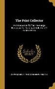 The Print Collector: An Introduction To The Knowledge Necessary For Forming A Collection Of Ancient Prints