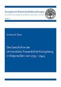 Die Geschichte der Universitäts-Frauenklinik Königsberg in Ostpreußen von 1793 - 1945