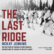 The Last Ridge: The Epic Story of America's First Mountain Soldiers and the Assault on Hitler's Europe