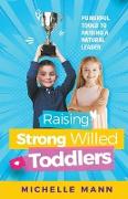 Raising Strong-Willed Toddlers, Powerful Tools for Raising a Natural Born Leader