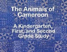 The Animals of Cameroon A Kindergarten, First, and Second Grade Study