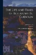 The Life and Times of Bertrand Du Guesclin: a History of the Fourteenth Century, 1