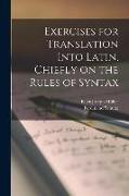 Exercises for Translation Into Latin [microform], Chiefly on the Rules of Syntax
