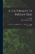 A Naturalist in Indian Seas, or, Four Years With the Royal Indian Marine Survey Ship "Investigator,"