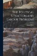 The Political Situation and Labour Problems [microform]