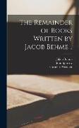 The Remainder of Books Written by Jacob Behme