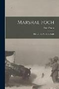 Marshal Foch [microform]: His Life, His Work, His Faith