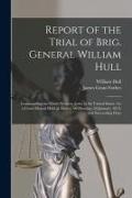 Report of the Trial of Brig. General William Hull, Commanding the North-western Army of the United States [microform]: by a Court Martial Held at Alba