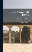 Jerusalem the Holy, a Brief History of Ancient Jerusalem