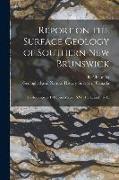 Report on the Surface Geology of Southern New Brunswick [microform]: to Accompany 1/4 Sheet Maps 1 S.W., 1 S.E. and 1 N.E