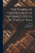 The Powers of the President of the United States in Times of War