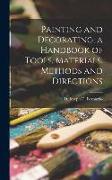 Painting and Decorating, a Handbook of Tools, Materials, Methods and Directions