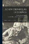 A New Departure in Science: Being a Second Edition of a New Chapter in the Story of Nature