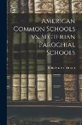 American Common Schools Vs. Secterian Parochial Schools [microform]