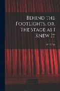 Behind the Footlights, or, The Stage as I Knew It