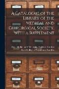 A Catalogue of the Library of the Medical and Chirurgical Society, With a Supplement