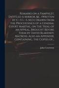 Remarks on a Pamphlet, Entitled A Mirror, &c. (Written by C--s L--s, M.D.) Drawn From the Proceedings of a General Court Martial, on the Trial of an A