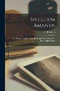 Speculum Amantis: Love-poems From Rare Song-books and Miscellanies of the Seventeenth Century