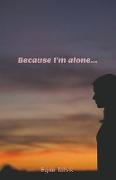 Because I'm Alone