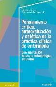 Pensamiento crítico, autoevaluación y estética en la práctica clínica de la enfermería : una aportación desde la antropología educativa