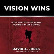Vision Wins: Seven Strategies for Mental Toughness in Life and Sports
