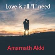 Love is all "I" need