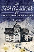 The Small Icy Village of Gatsbahlburg, and the Blossom of an Ocean