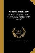 Concrete Psychology: An Inductive Investigation of Intellect, Sensibility and Will: for Normal Schools, High Schools, Reading Circles and C