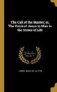 The Call of the Master, or, The Voice of Jesus to Man in the Stress of Life