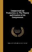 Compressed Air Production, or, The Theory and Practice of Air Compression