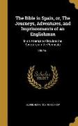 The Bible in Spain, or, The Journeys, Adventures, and Imprisonments of an Englishman: In an Attempt to Circulate the Scriptures in the Peninsula, Volu