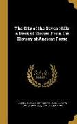 The City of the Seven Hills, a Book of Stories From the History of Ancient Rome